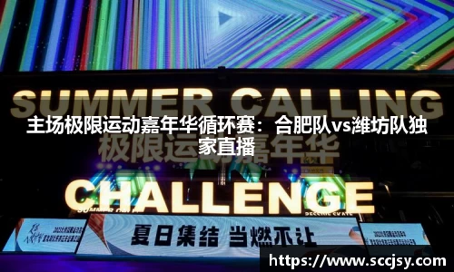 主场极限运动嘉年华循环赛：合肥队vs潍坊队独家直播