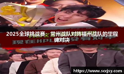 2025全球挑战赛：常州战队对阵福州战队的里程碑对决