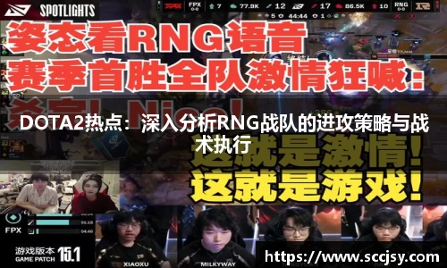 DOTA2热点：深入分析RNG战队的进攻策略与战术执行