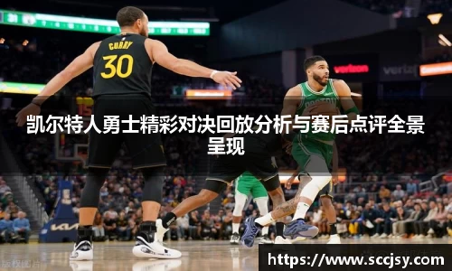 凯尔特人勇士精彩对决回放分析与赛后点评全景呈现
